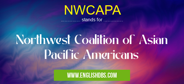 NWCAPA means Northwest Coalition of Asian Pacific Americans NWCAPA