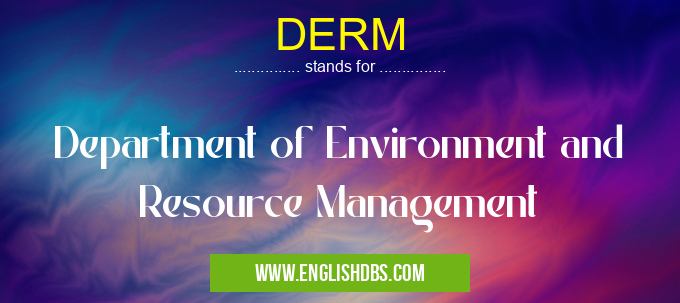 DERM means Department of Environment and Resource Management DERM
