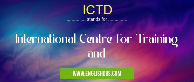 ICTD means International Centre for Training and ICTD