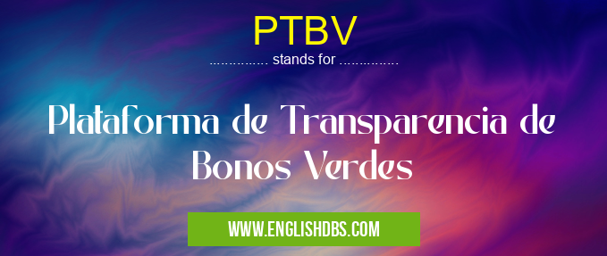 PTBV means Plataforma de Transparencia de Bonos Verdes PTBV