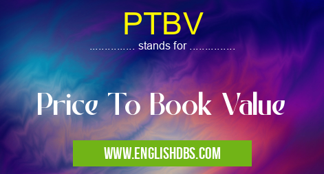 PTBV means Price To Book Value PTBV