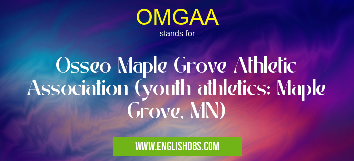 OMGAA means Osseo Maple Grove Athletic Association (youth athletics; Maple Grove, MN) OMGAA