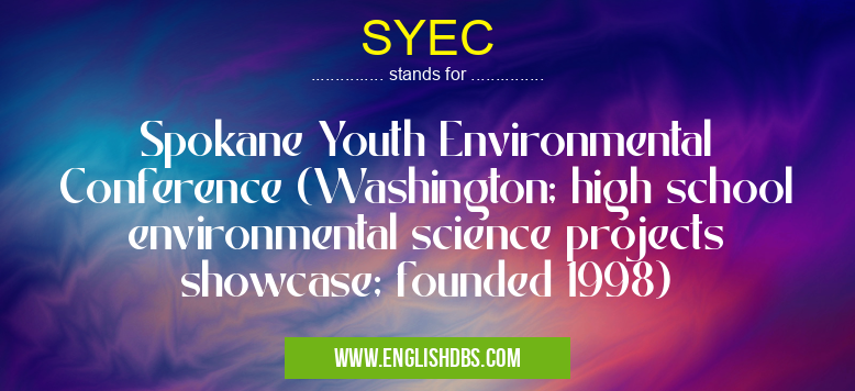 SYEC means Spokane Youth Environmental Conference (Washington; high school environmental science projects showcase; founded 1998) SYEC