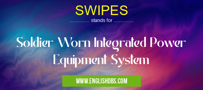 SWIPES means Soldier Worn Integrated Power Equipment System SWIPES