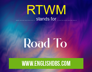RTWM means Road To RTWM