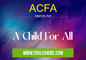 ACFA means A Child For All ACFA