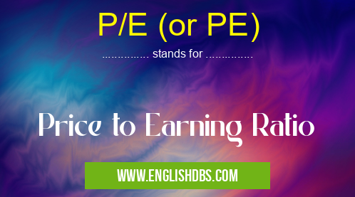 P/E (or PE) means Price to Earning Ratio P/E (or PE)