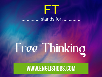FT means Free Thinking FT