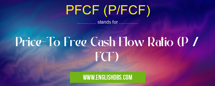 PFCF (P/FCF) means Price-To Free Cash Flow Ratio (P / FCF) PFCF (P/FCF)