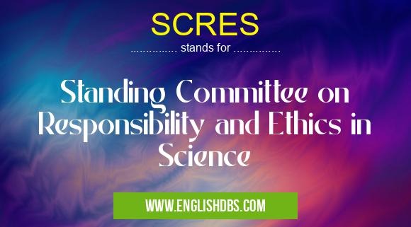 SCRES means Standing Committee on Responsibility and Ethics in Science SCRES