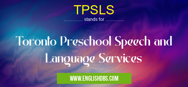 TPSLS means Toronto Preschool Speech and Language Services TPSLS
