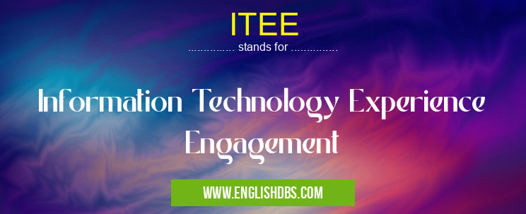 ITEE means Information Technology Experience Engagement ITEE