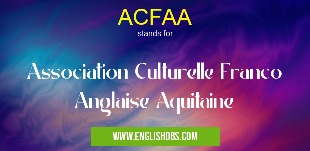 ACFAA means Association Culturelle Franco Anglaise Aquitaine ACFAA