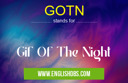 GOTN means Gif Of The Night GOTN