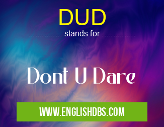 DUD means Dont U Dare DUD