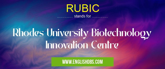 RUBIC means Rhodes University Biotechnology Innovation Centre RUBIC