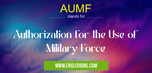 AUMF means Authorization for the Use of Military Force AUMF