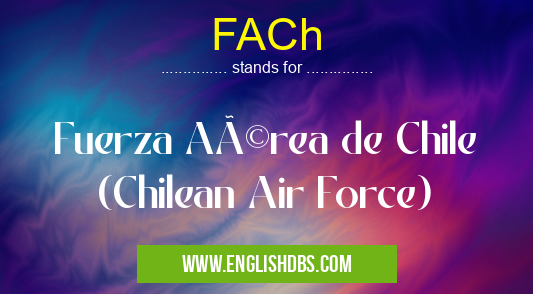 FACh means Fuerza Aérea de Chile
(Chilean Air Force) FACh