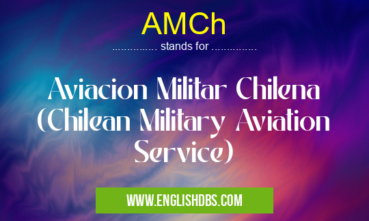 AMCh means Aviacion Militar Chilena
(Chilean Military Aviation Service) AMCh