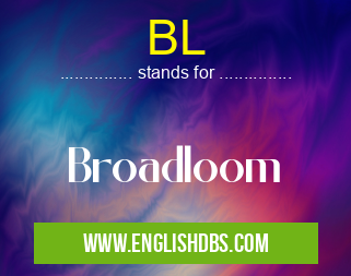 BL means Broadloom BL