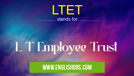 LTET means L T Employee Trust LTET