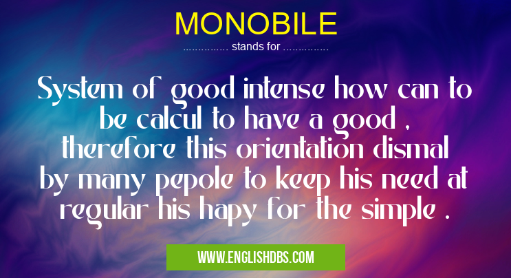 MONOBILE means System of good intense how can to be calcul to have a good , therefore this orientation dismal by many pepole to keep his need at regular his hapy for the simple . MONOBILE