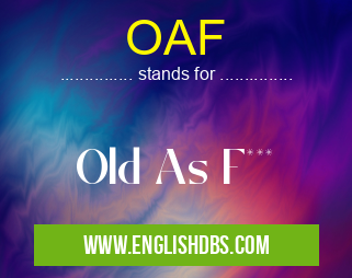 OAF means Old As F*** OAF