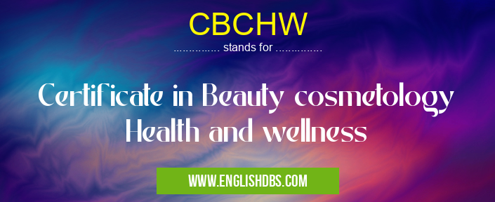 CBCHW means Certificate in Beauty cosmetology Health and wellness CBCHW