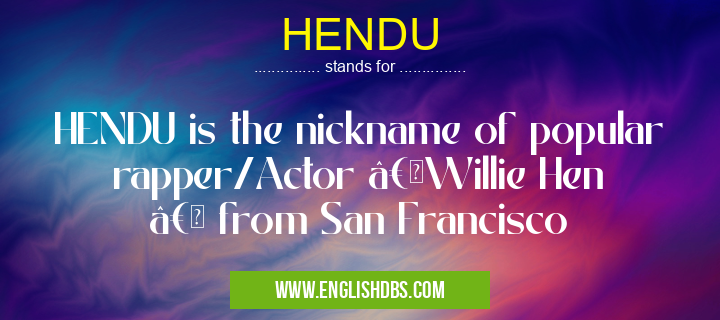 HENDU means HENDU is the nickname of popular rapper/Actor “Willie Hen “ from San Francisco HENDU
