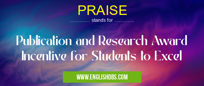 PRAISE means Publication and Research Award Incentive for Students to Excel PRAISE