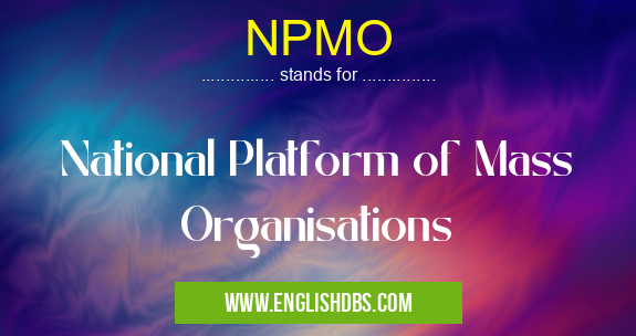 NPMO means National Platform of Mass Organisations NPMO