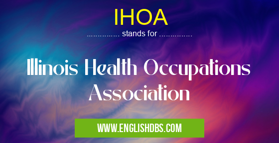 IHOA means Illinois Health Occupations Association IHOA