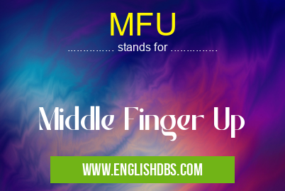 MFU means Middle Finger Up MFU