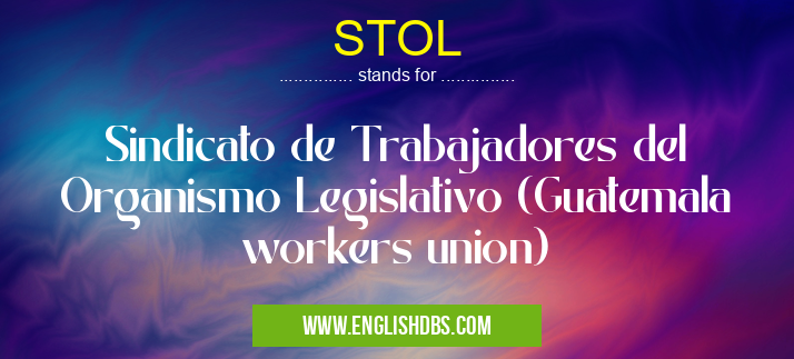 STOL means Sindicato de Trabajadores del Organismo Legislativo (Guatemala workers union) STOL