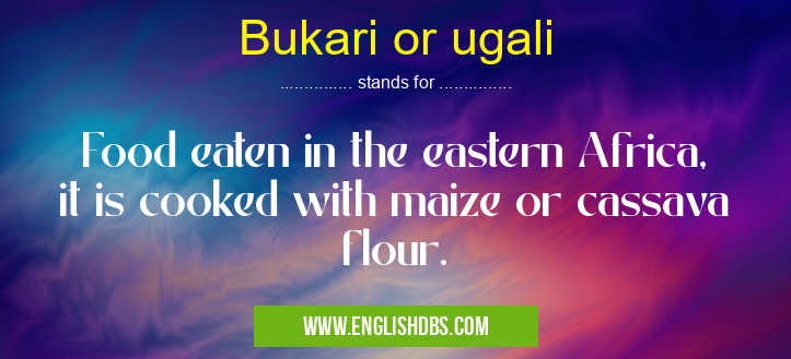 Bukari or ugali means Food eaten in the eastern Africa, it is cooked with maize or cassava flour. Bukari or ugali