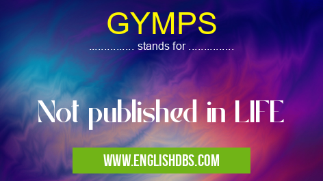 GYMPS means Not published in LIFE GYMPS