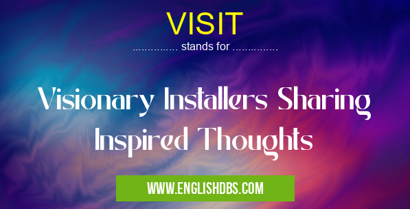 VISIT means Visionary Installers Sharing Inspired Thoughts VISIT