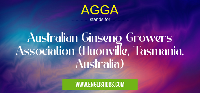 AGGA means Australian Ginseng Growers Association (Huonville, Tasmania, Australia) AGGA