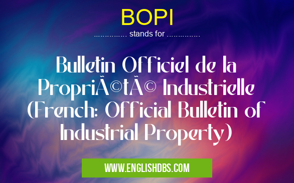 BOPI means Bulletin Officiel de la Propriété Industrielle (French: Official Bulletin of Industrial Property) BOPI
