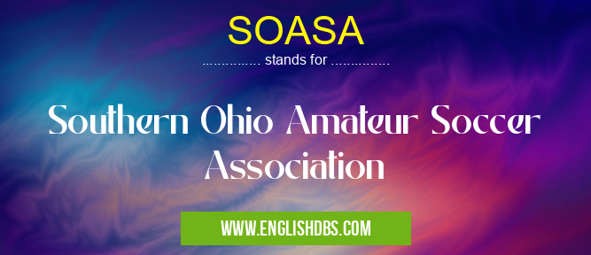 SOASA means Southern Ohio Amateur Soccer Association SOASA