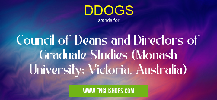 DDOGS means Council of Deans and Directors of Graduate Studies (Monash University; Victoria, Australia) DDOGS