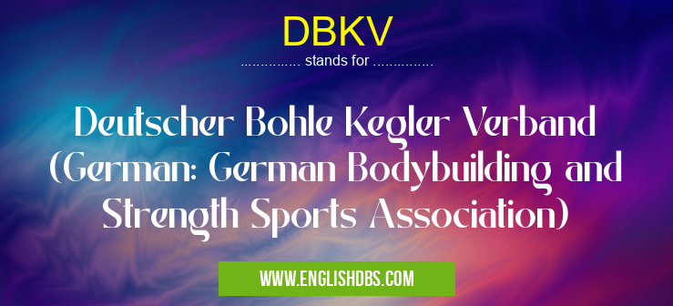 DBKV means Deutscher Bohle Kegler Verband (German: German Bodybuilding and Strength Sports Association) DBKV