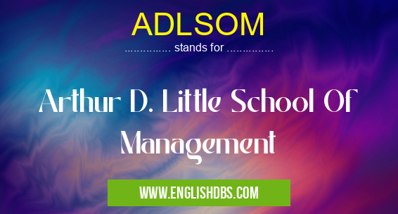 ADLSOM means Arthur D. Little School Of Management ADLSOM
