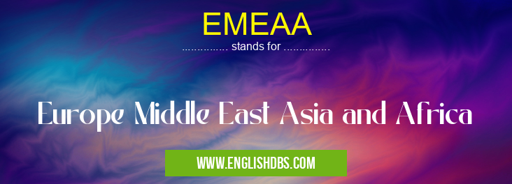 EMEAA means Europe Middle East Asia and Africa EMEAA