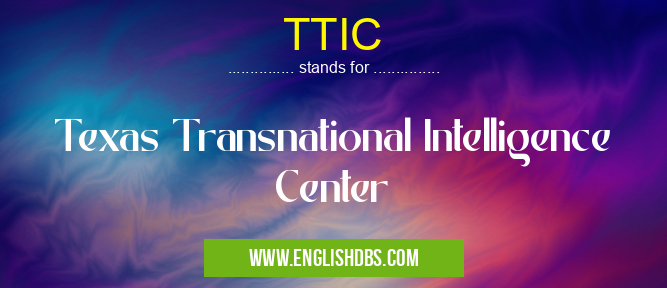 TTIC means Texas Transnational Intelligence Center TTIC