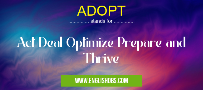 ADOPT means Act Deal Optimize Prepare and Thrive ADOPT