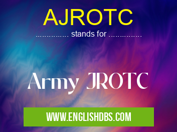 AJROTC means Army JROTC AJROTC