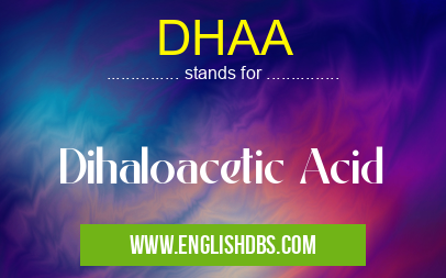 DHAA means Dihaloacetic Acid DHAA