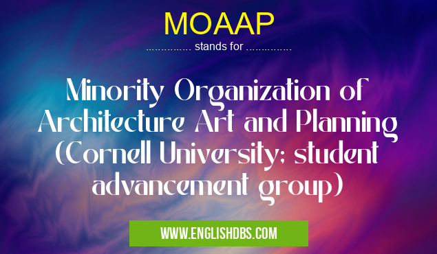 MOAAP means Minority Organization of Architecture Art and Planning (Cornell University; student advancement group) MOAAP