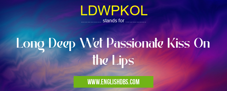 LDWPKOL means Long Deep Wet Passionate Kiss On the Lips LDWPKOL